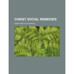   christ social remedies (9781150847080) Harry Earl Montgomery Books