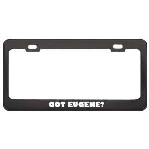 Got Eugene? Girl Name Black Metal License Plate Frame Holder Border 