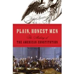  Plain Honest Men The Making of the American Constitution 