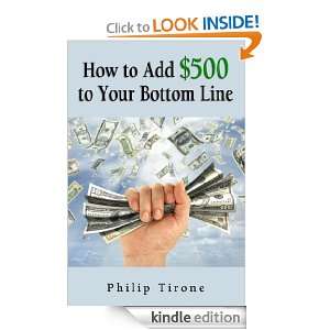 How to Add $500 to Your Bottom Line: Philip Tirone:  Kindle 