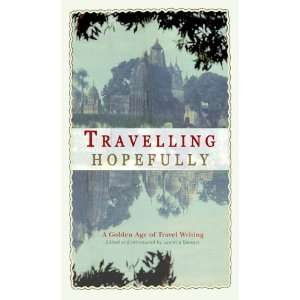 Travelling Hopefully A Golden Age of Travel Writing 