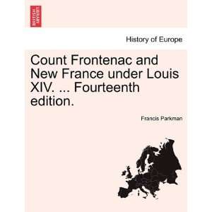  Count Frontenac and New France under Louis XIV.  Fourteenth 