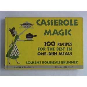  CASSEROLE MAGIC 300 Recipes for the Best in One Dish Meals 
