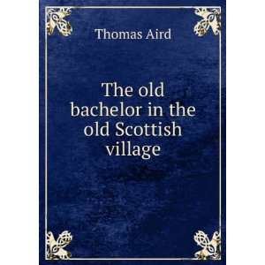  The old bachelor in the old Scottish village Thomas Aird Books