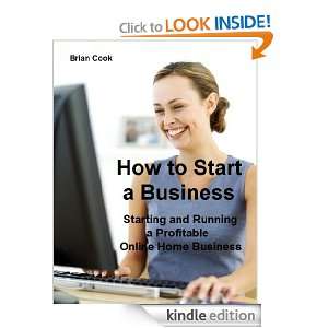 How to Start a Business: Starting and Running a Profitable Online Home 