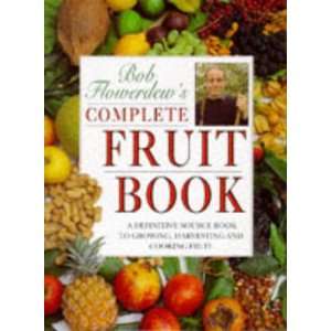Bob Flowerdews Complete Fruit Book A Definitive Source Book to 
