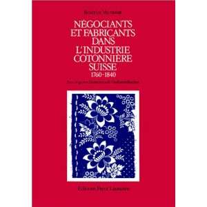 Negociants et fabricants dans lindustrie cotonniere suisse, 1760 1840 