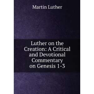  and Devotional Commentary on Genesis 1 3 Martin Luther Books