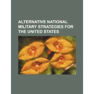  Alternative national military strategies for the United 