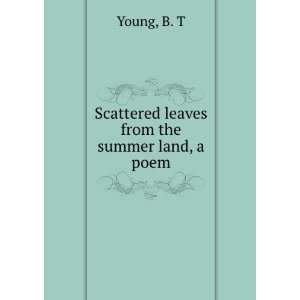    Scattered leaves from the summer land, a poem, B. T. Young Books