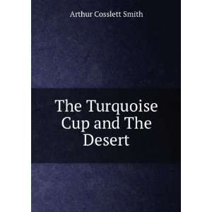    The Turquoise Cup and The Desert Arthur Cosslett Smith Books