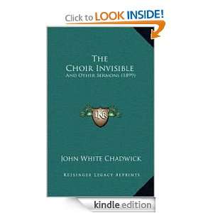 The Choir Invisible and Other Sermons (1899) John White Chadwick 