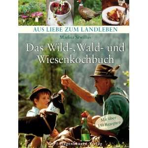 Das Wild , Wald  und Wiesenkochbuch: Qualität, gesund, regional 