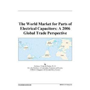   Parts of Electrical Capacitors A 2006 Global Trade Perspective Books