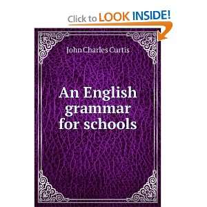  An English grammar for schools: John Charles Curtis: Books