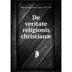   religionis christianÃ¦ Jean Le Clerc, 1657 1736 Hugo Grotius Books