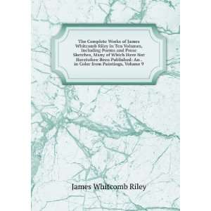  The Complete Works of James Whitcomb Riley in Ten Volumes 