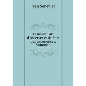   et de faire des expÃ©riences, Volume 3: Jean Senebier: Books