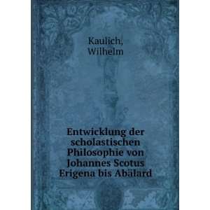  von Johannes Scotus Erigena bis AbÃ¤lard Wilhelm Kaulich Books