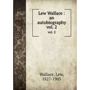   Lew Wallace  an autobiography. vol. 2 Lew, 1827 1905 Wallace Books