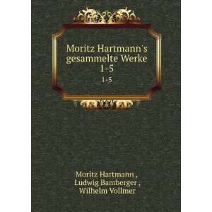  Moritz Hartmanns gesammelte Werke. 1 5 Ludwig Bamberger 