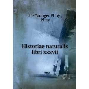  Historiae naturalis libri xxxvii Pliny the Younger Pliny  Books