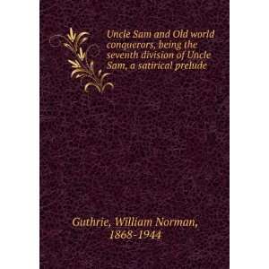   of Uncle Sam, a satirical prelude, William Norman Guthrie Books