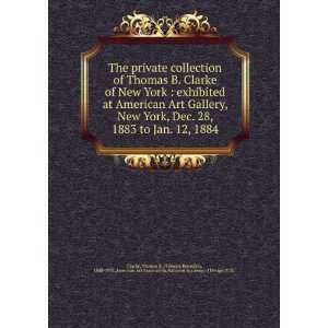 The private collection of Thomas B. Clarke of New York : exhibited at 